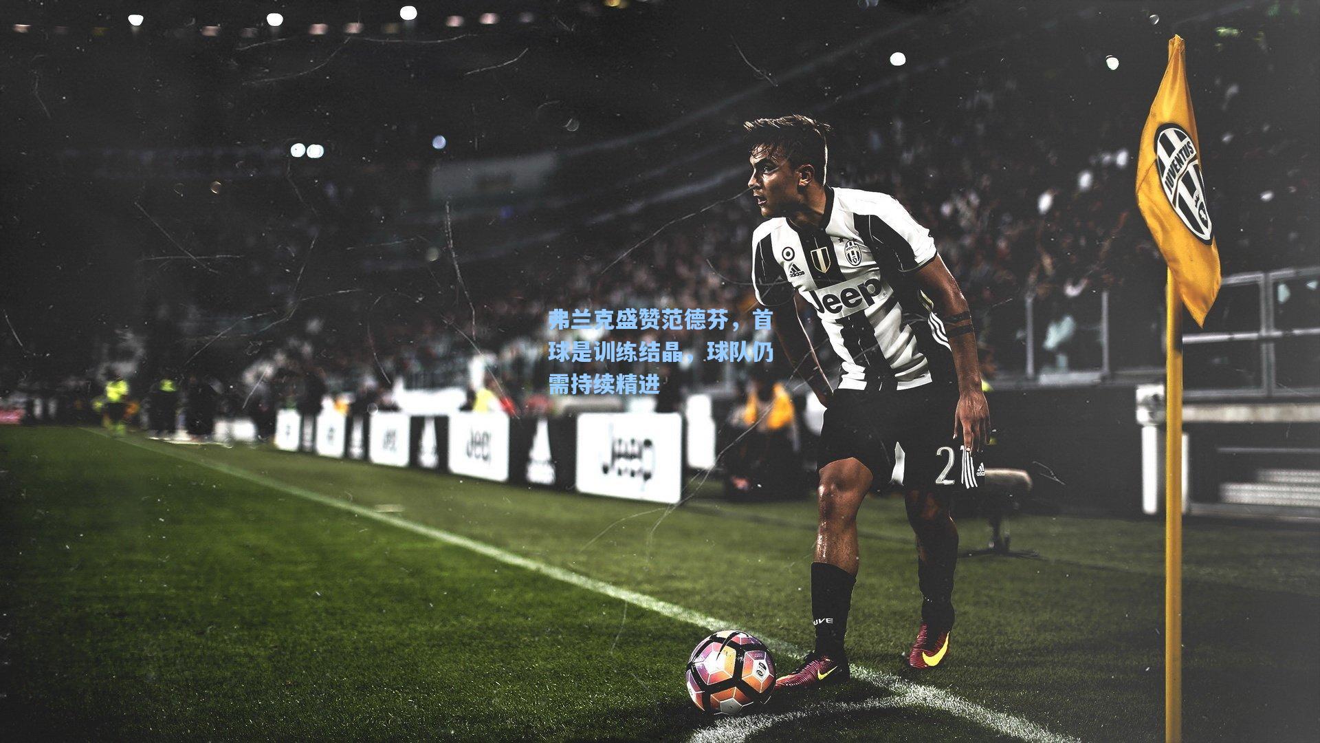 弗兰克盛赞范德芬，首球是训练结晶，球队仍需持续精进
