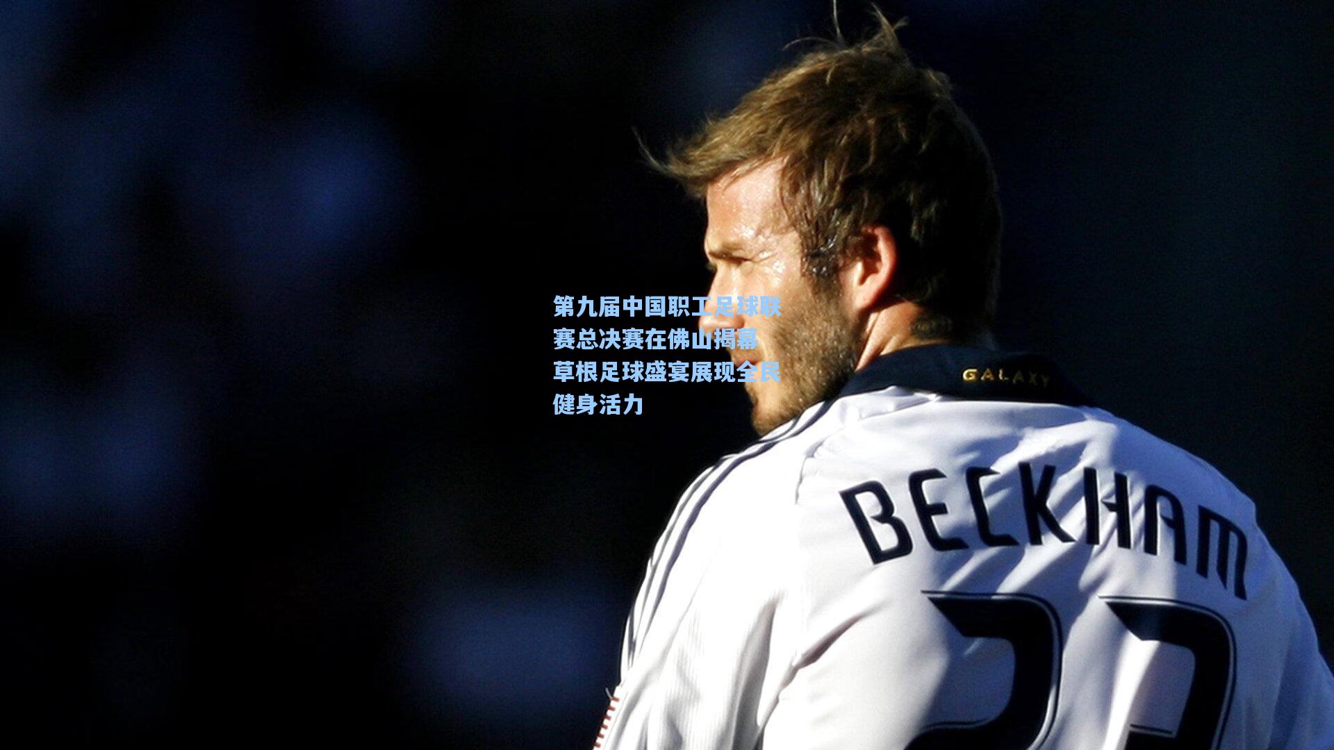 第九届中国职工足球联赛总决赛在佛山揭幕 草根足球盛宴展现全民健身活力